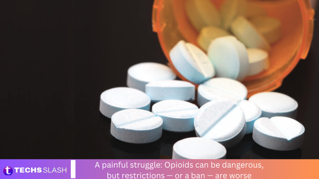 A painful struggle: Opioids can be dangerous, but restrictions — or a ban — are worse