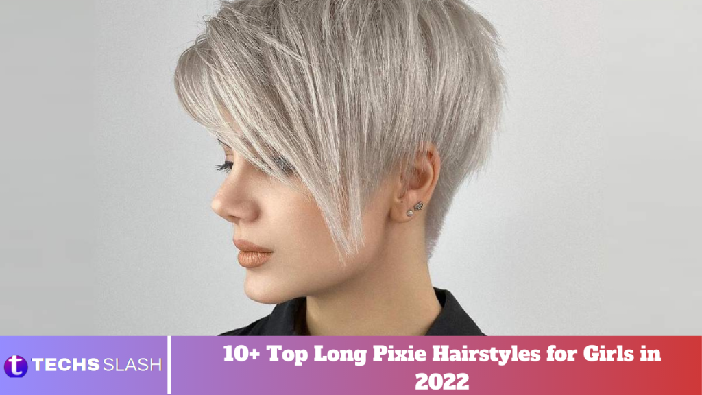 10+ Top Long Pixie Hairstyles for Girls in 2022