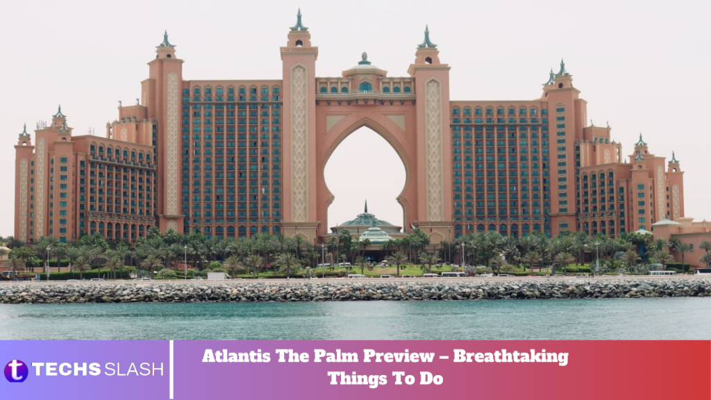Atlantis The Palm Preview – Breathtaking Things To Do