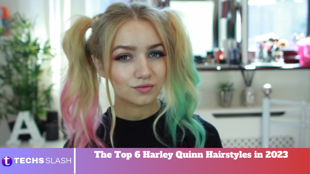 The Top 6 Harley Quinn Hairstyles in 2023