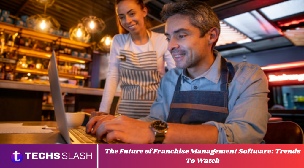 The Future of Franchise Management Software: Trends To Watch