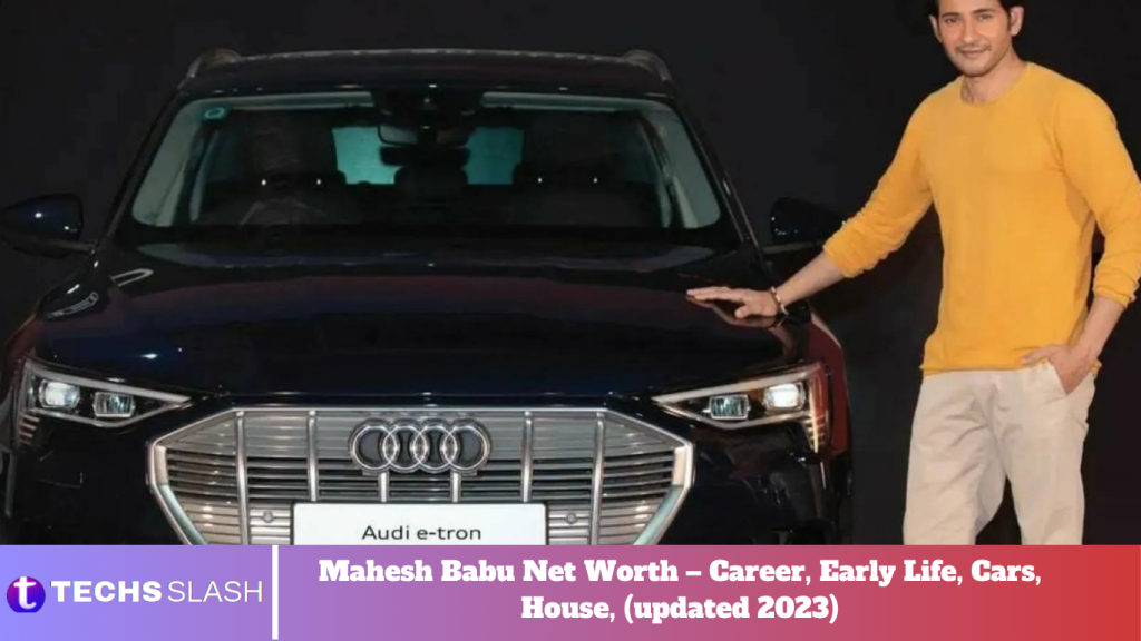 Mahesh Babu Net Worth – Career, Early Life, Cars, House, (updated 2023)