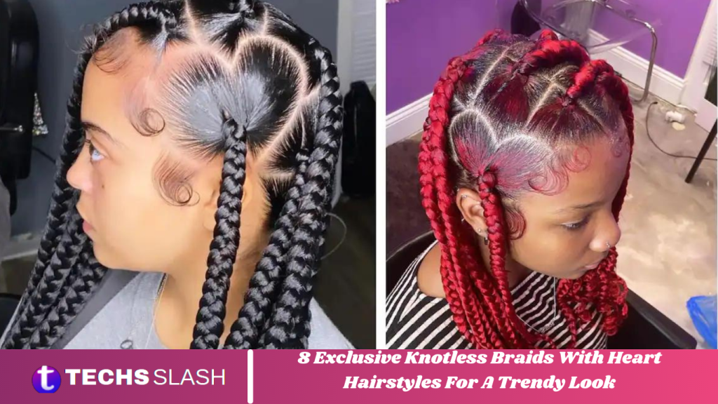 8 Exclusive Knotless Braids With Heart Hairstyles For A Trendy Look