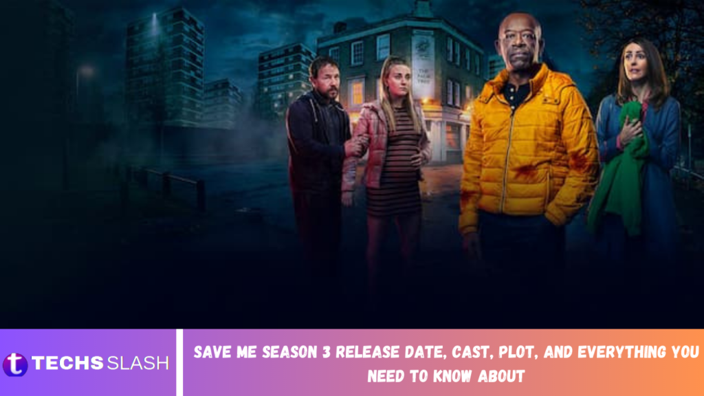 Save Me Season 3 Release Date, Cast, Plot, and Everything You Need to Know About