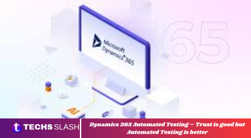 Dynamics 365 Automated Testing - Trust is good but Automated Testing is better