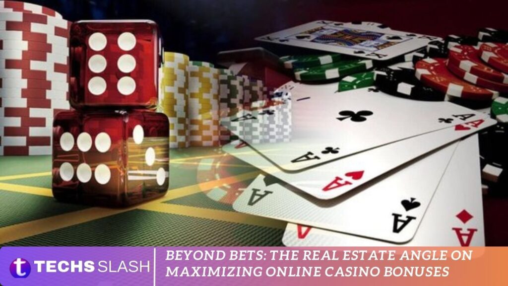 Beyond Bets The Real Estate Angle on Maximizing Online Casino Bonuses
