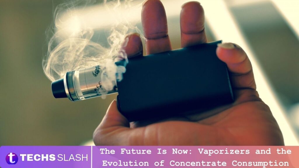 The Future Is Now Vaporizers and the Evolution of Concentrate Consumption