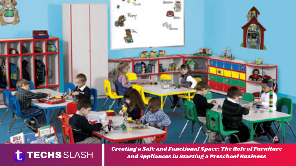 Creating a Safe and Functional Space: The Role of Furniture and Appliances in Starting a Preschool Business Creating a Safe and Functional Space