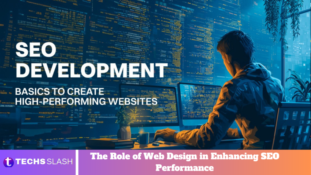 The Role of Web Design in Enhancing SEO Performance