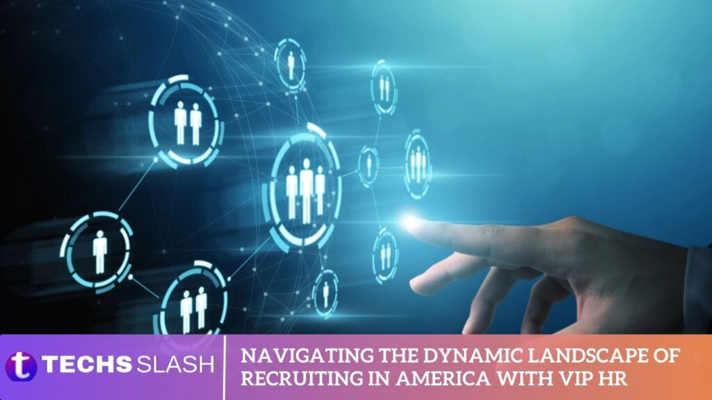 Navigating the Dynamic Landscape of Recruiting in America with VIP HR