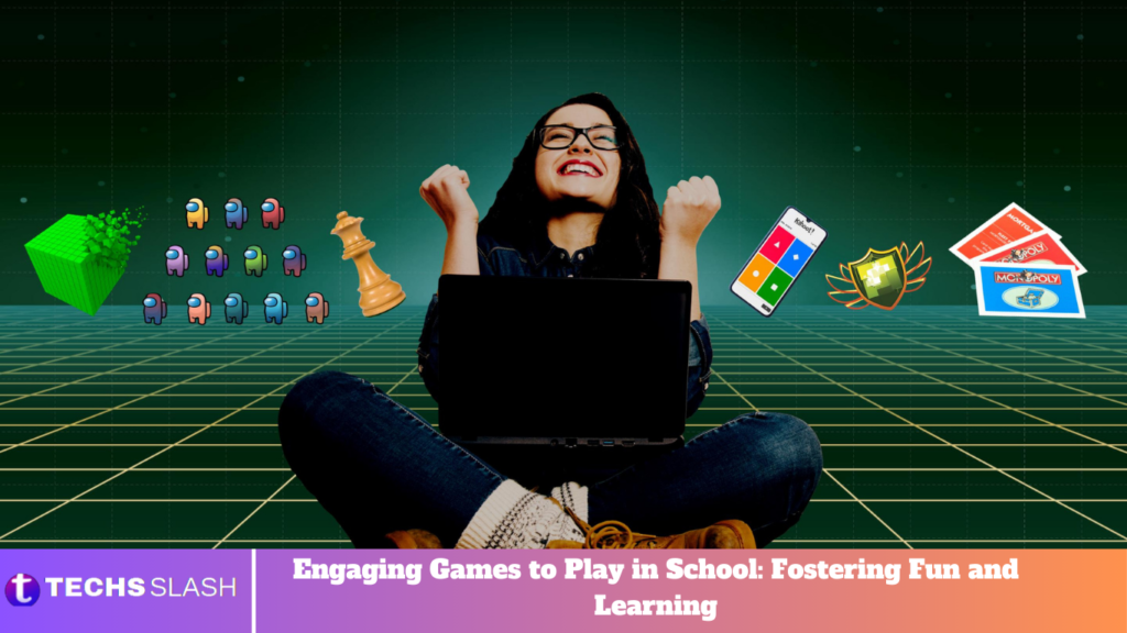 Engaging Games to Play in School: Fostering Fun and Learning Engaging Games to Play in School: Fostering Fun and Learning