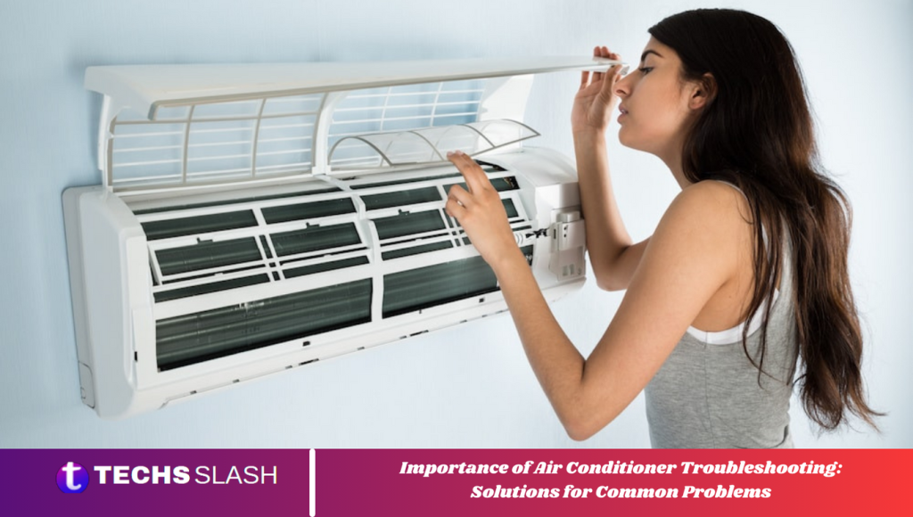 Importance of Air Conditioner Troubleshooting: Solutions for Common Problems