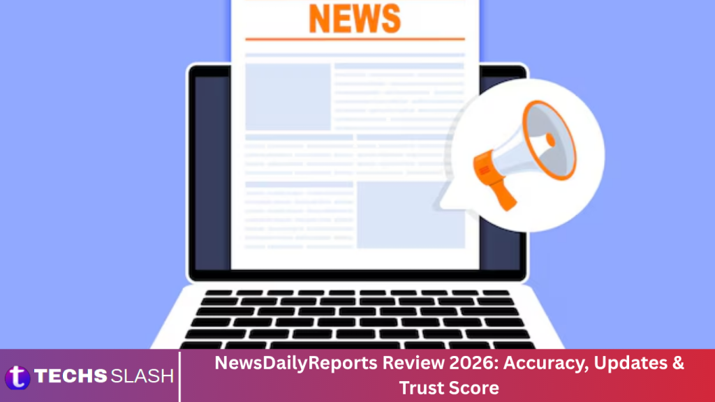 NewsDailyReports Review 2026: Accuracy, Updates & Trust Score
