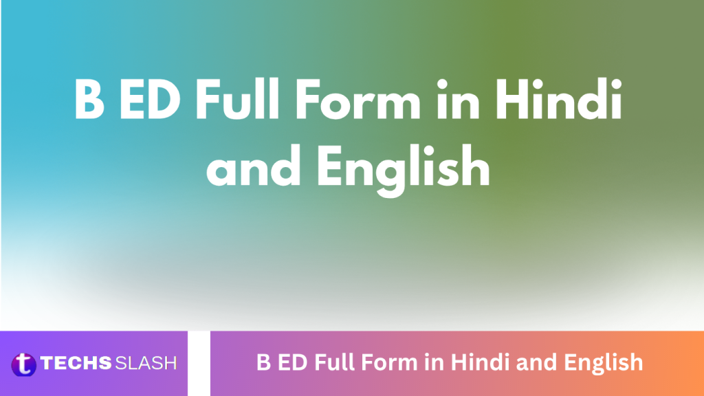 B ED Full Form in Hindi and English B ED Full Form in Hindi and English