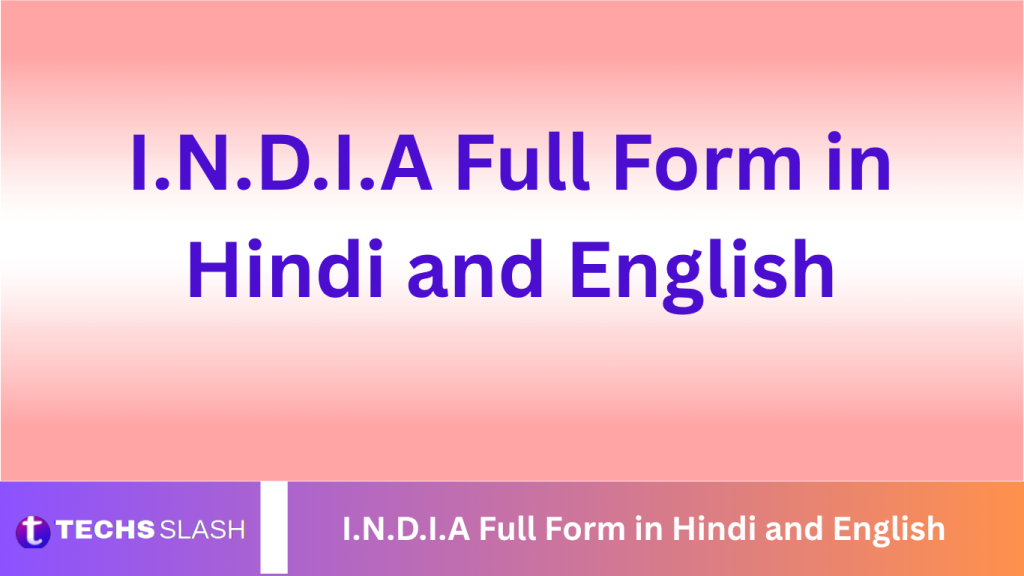 I.N.D.I.A Full Form in Hindi and English I.N.D.I.A Full Form in Hindi and English