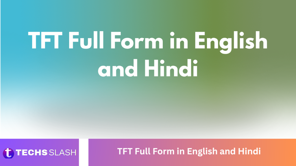 TFT Full Form in English and Hindi TFT Full Form in English and Hindi